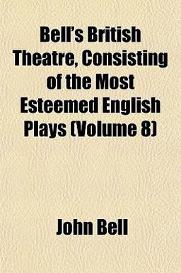 Bell's British Theatre, Consisting of the Most Esteemed English Plays