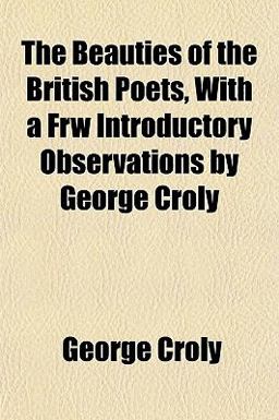 The Beauties of the British Poets, with a Frw Introductory Observations by George Croly