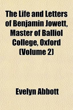 The Life and Letters of Benjamin Jowett, Master of Balliol College, Oxford