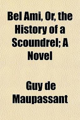 Bel Ami, or, the History of a Scoundrel; a Novel