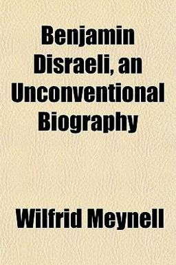 Benjamin Disraeli, an Unconventional Biography