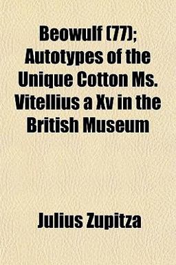Beowulf; Autotypes of the Unique Cotton Ms Vitellius a Xv in the British Museum