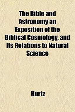 The Bible and Astronomy an Exposition of the Biblical Cosmology, and Its Relations to Natural Science