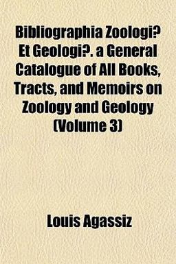 Bibliographia Zoologiæ et Geologiæ a General Catalogue of All Books, Tracts, and Memoirs on Zoology and Geology