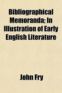 Bibliographical Memoranda; in Illustration of Early English Literature Bibliographical Memoranda; in Illustration of Early English Literature