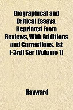 Biographical and Critical Essays Reprinted from Reviews, with Additions and Corrections 1st [-3rd] Ser