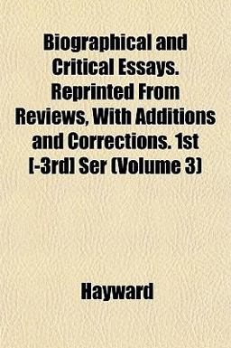 Biographical and Critical Essays Reprinted from Reviews, with Additions and Corrections 1st [-3rd] Ser