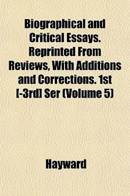 Biographical and Critical Essays Reprinted from Reviews, with Additions and Corrections 1st [-3rd] Ser