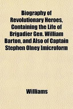 Biography of Revolutionary Heroes, Containing the Life of Brigadier Gen William Barton, and Also of Captain Stephen Olney [Microform