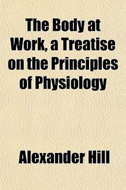 The Body at Work, a Treatise on the Principles of Physiology