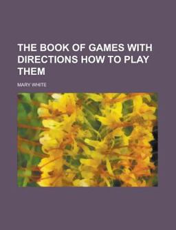 The Book of Games with Directions How to Play Them The Book of Games with Directions How to Play Them