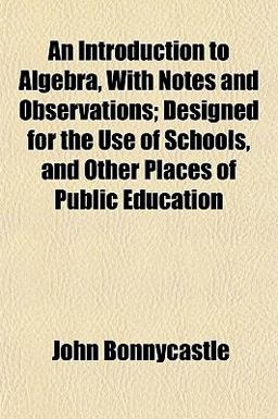 An Introduction to Algebra, with Notes and Observations; Designed for the Use of Schools, and Other Places of Public Education