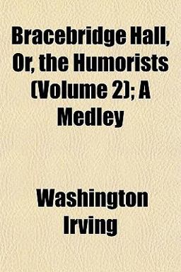 Bracebridge Hall, or, the Humorists; a Medley