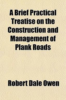 A Brief Practical Treatise on the Construction and Management of Plank Roads