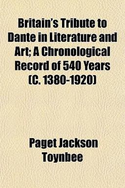 Britain's Tribute to Dante in Literature and Art; a Chronological Record of 540 Years