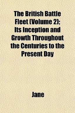 The British Battle Fleet; Its Inception and Growth Throughout the Centuries to the Present Day
