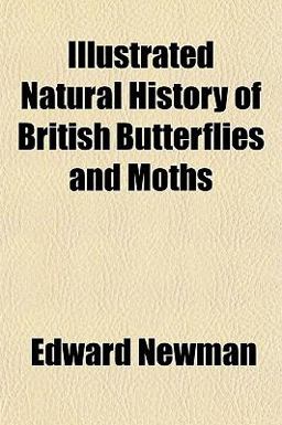 Illustrated Natural History of British Butterflies and Moths Illustrated Natural History of British Butterflies and Moths