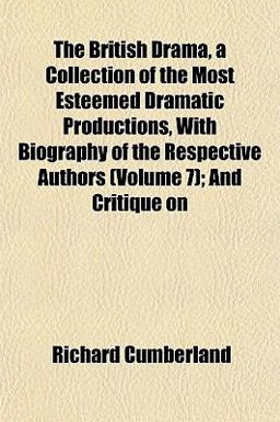 The British Drama, a Collection of the Most Esteemed Dramatic Productions, with Biography of the Respective Authors; and Critique On