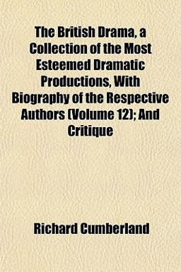 The British Drama, a Collection of the Most Esteemed Dramatic Productions, with Biography of the Respective Authors; and Critique