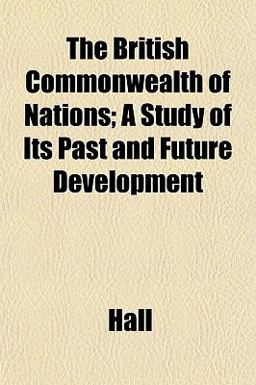 The British Commonwealth of Nations; a Study of Its Past and Future Development