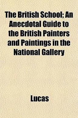 The British School; an Anecdotal Guide to the British Painters and Paintings in the National Gallery
