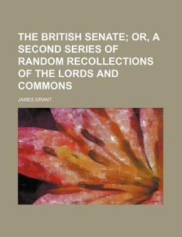 The British Senate; or, a Second Series of Random Recollections of the Lords and Commons