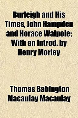 Burleigh and His Times, John Hampden and Horace Walpole; with an Introd by Henry Morley