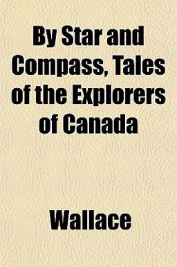 By Star and Compass, Tales of the Explorers of Canad