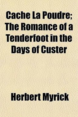Cache la Poudre; the Romance of a Tenderfoot in the Days of Custer
