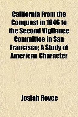 California from the Conquest in 1846 to the Second Vigilance Committee in San Francisco; a Study of American Character