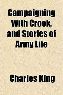 Campaigning with Crook, and Stories of Army Life Campaigning with Crook, and Stories of Army Life