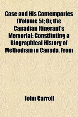 Case and His Contempories; or, the Canadian Itinerant's Memorial