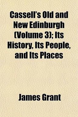 Cassell's Old and New Edinburgh; Its History, Its People, and Its Places
