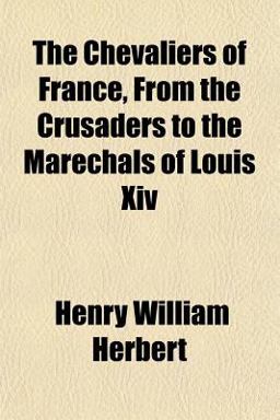 The Chevaliers of France, from the Crusaders to the Marechals of Louis Xiv
