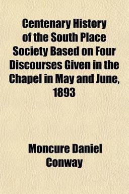 Centenary History of the South Place Society Based on Four Discourses Given in the Chapel in May and June 1893