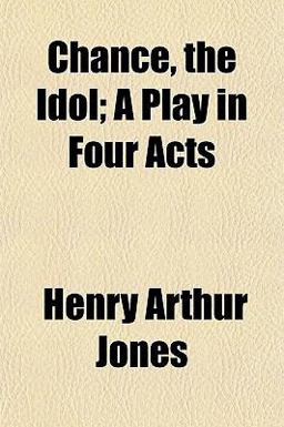Chance, the Idol; a Play in Four Acts Chance, the Idol; a Play in Four Acts
