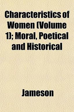Characteristics of Women; Moral, Poetical and Historical