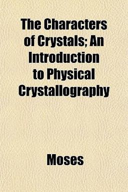 The Characters of Crystals; an Introduction to Physical Crystallography