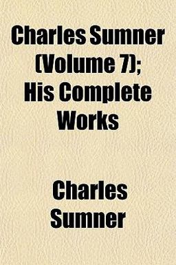 Charles Sumner; His Complete Works Charles Sumner; His Complete Works