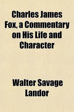 Charles James Fox, a Commentary on His Life and Character