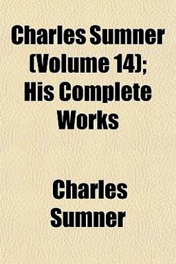Charles Sumner; His Complete Works Charles Sumner; His Complete Works