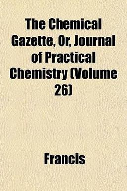 The Chemical Gazette, or, Journal of Practical Chemistry