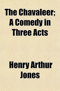 The Chavaleer; a Comedy in Three Acts The Chavaleer; a Comedy in Three Acts