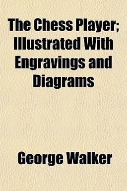 The Chess Player; Illustrated with Engravings and Diagrams