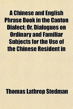 A Chinese and English Phrase Book in the Canton Dialect; or, Dialogues on Ordinary and Familiar Subjects for the Use of the Chinese Resident In