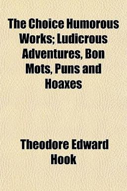 The Choice Humorous Works; Ludicrous Adventures, Bon Mots, Puns and Hoaxes The Choice Humorous Works; Ludicrous Adventures, Bon Mots, Puns and Hoaxes