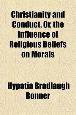 Christianity and Conduct, or, the Influence of Religious Beliefs on Morals