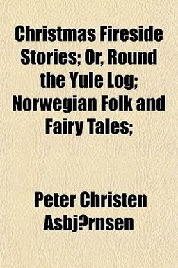 Christmas Fireside Stories; or, Round the Yule Log; Norwegian Folk and Fairy Tales;