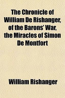 The Chronicle of William de Rishanger, of the Barons' War, the Miracles of Simon de Montfort