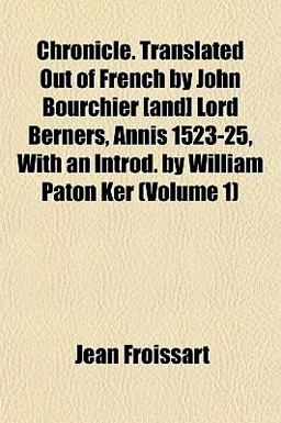 Chronicle Translated Out of French by John Bourchier [and] Lord Berners, Annis 1523-25, with an Introd by William Paton Ker